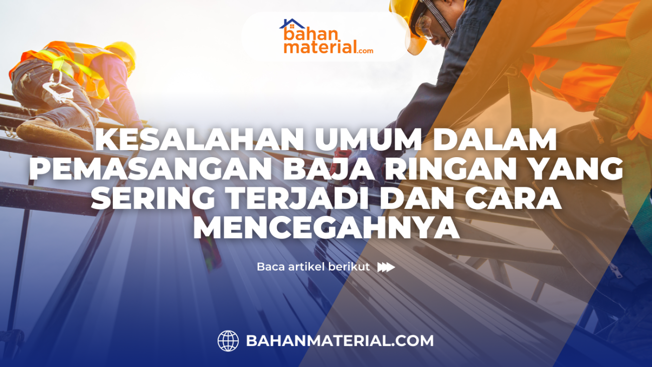 Kesalahan Umum dalam Pemasangan Baja Ringan yang Sering Terjadi dan Cara Mencegahnya