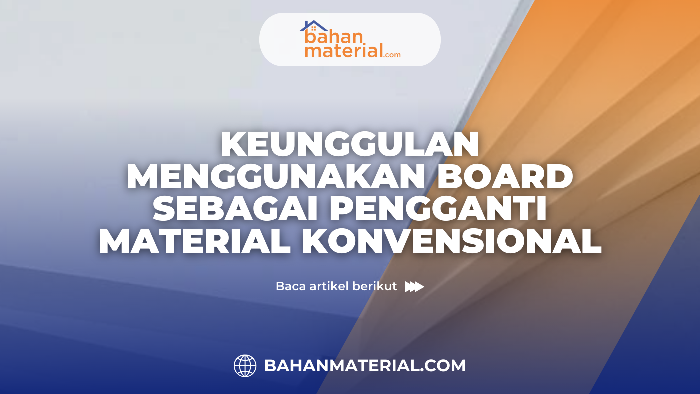 Keunggulan Menggunakan Board sebagai Pengganti Material Konvensional