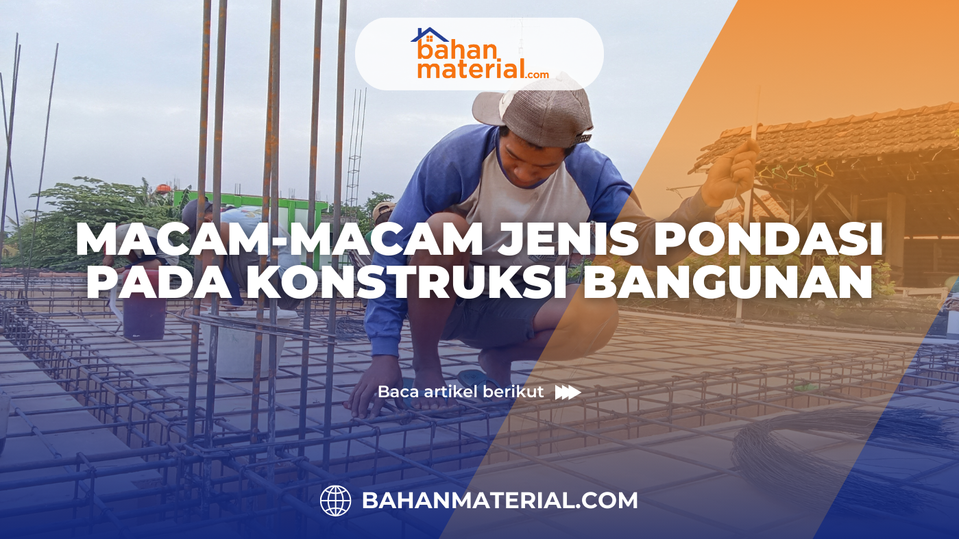 Macam Macam Jenis Pondasi pada Konstruksi Bangunan