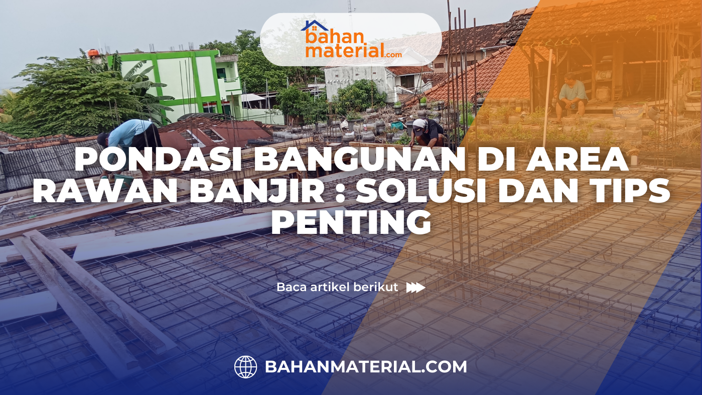Pondasi Bangunan di Area Rawan Banjir Solusi dan Tips Penting