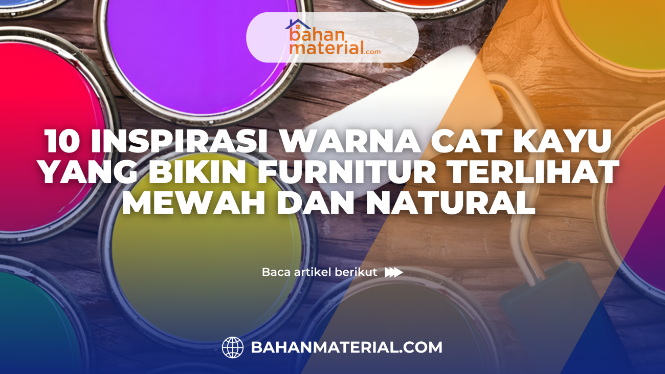 10 Inspirasi Warna Cat Kayu yang Bikin Furnitur Terlihat Mewah dan Natural
