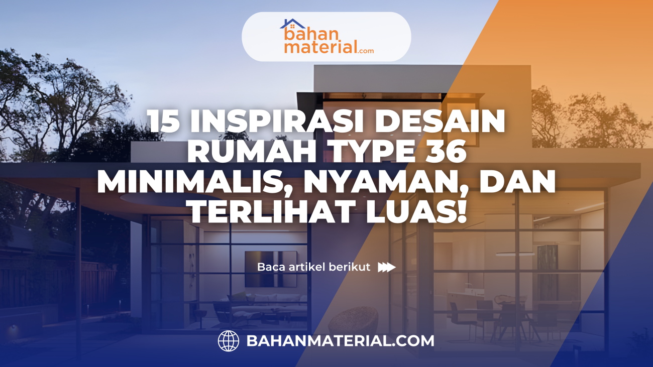 15 Inspirasi Desain Rumah Type 36 Minimalis, Nyaman, dan Terlihat Luas!