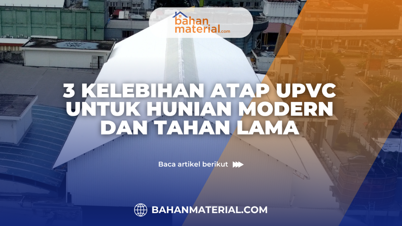 3 Kelebihan Atap UPVC untuk Hunian Modern dan Tahan Lama