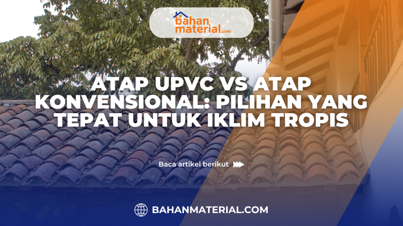 Atap UPVC vs Atap Konvensional Pilihan yang Tepat untuk Iklim Tropis