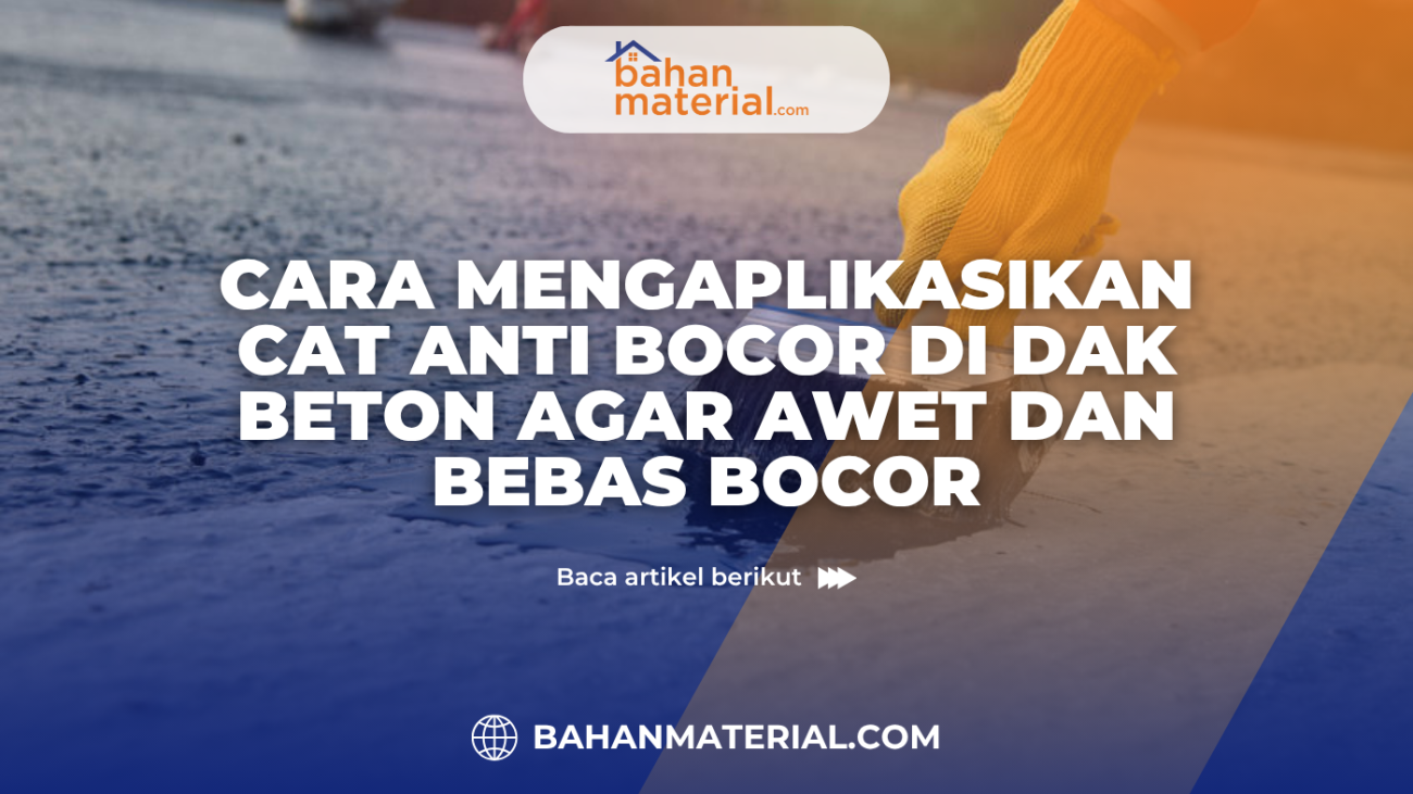 Cara Mengaplikasikan Cat Anti Bocor di Dak Beton agar Awet dan Bebas Bocor
