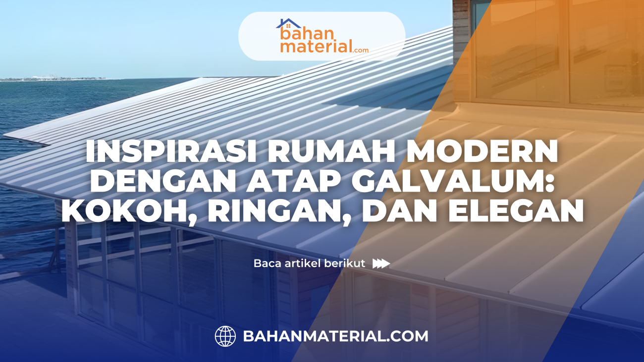 Inspirasi Rumah Modern dengan Atap Galvalum Kokoh, Ringan, dan Elegan
