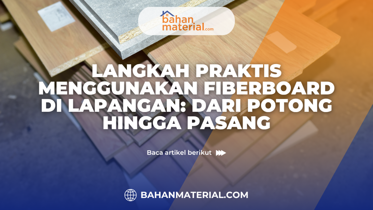 Langkah Praktis Menggunakan Fiberboard di Lapangan Dari Potong Hingga Pasang