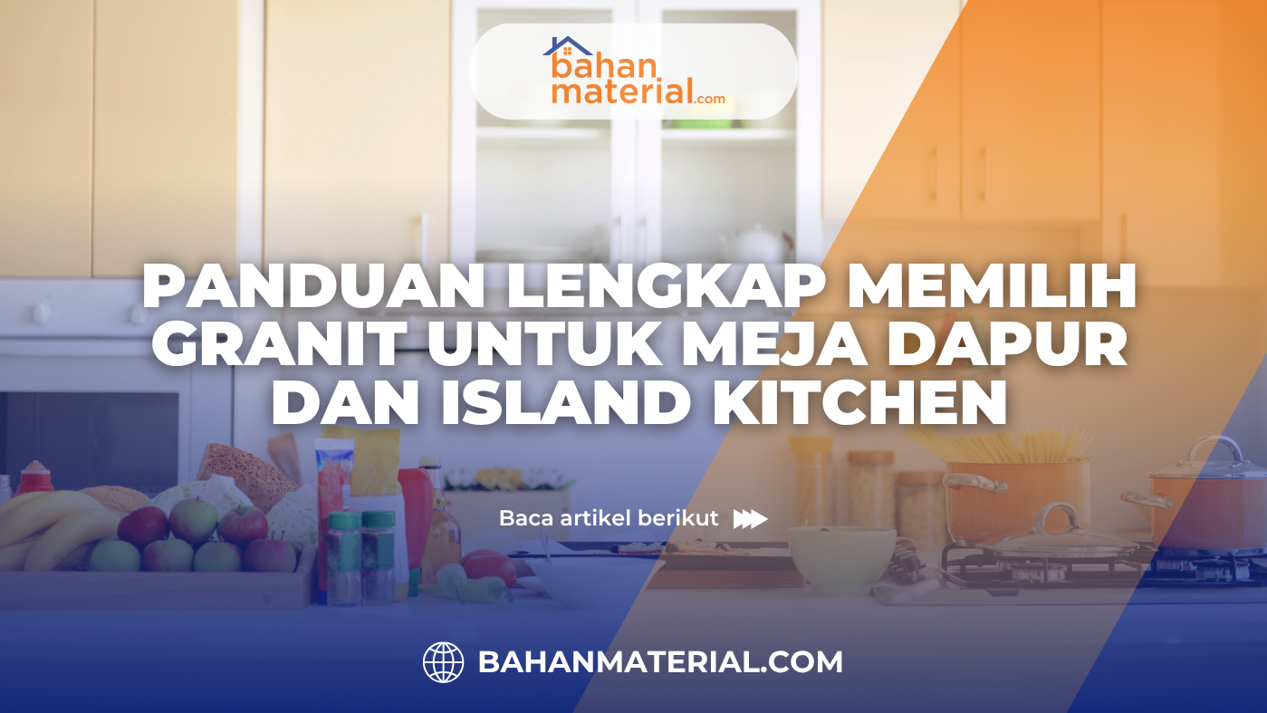 Panduan Lengkap Memilih Granit untuk Meja Dapur dan Island Kitchen