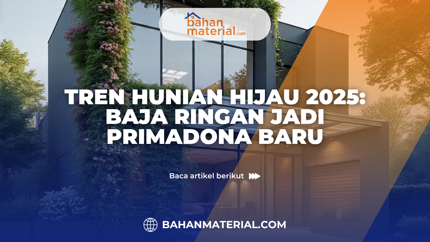 Tren Hunian Hijau 2025 Baja Ringan Jadi Primadona Baru