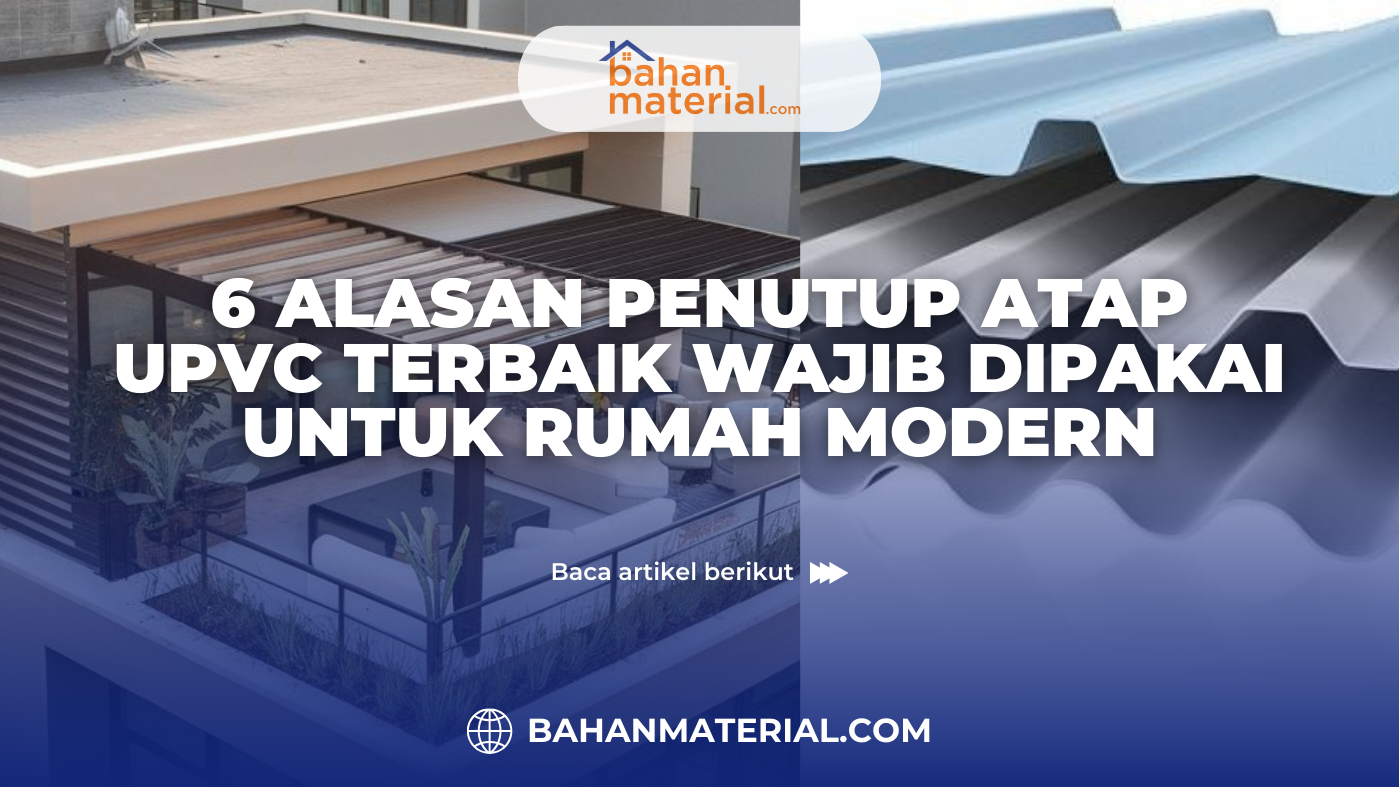 6 Alasan Penutup Atap UPVC Terbaik Wajib Dipakai untuk Rumah Modern
