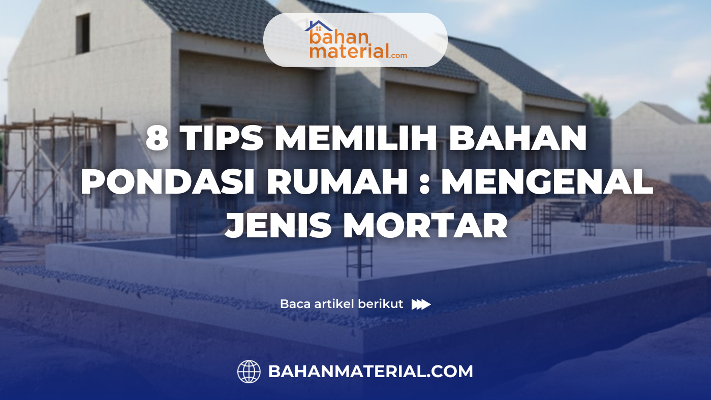8 Tips Memilih Bahan Pondasi Rumah Mengenal Jenis Mortar