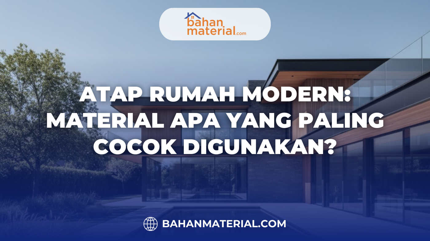 Atap Rumah Modern Material Apa yang Paling Cocok Digunakan