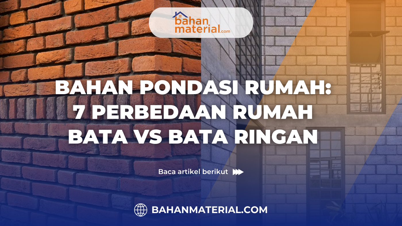 Bahan Pondasi Rumah: 7 Perbedaan Rumah Bata vs Bata Ringan
