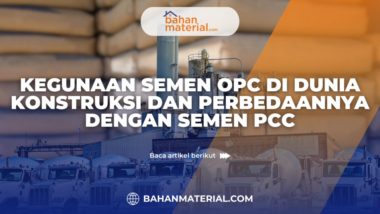 Kegunaan Semen OPC di Dunia Konstruksi dan Perbedaannya dengan Semen PCC