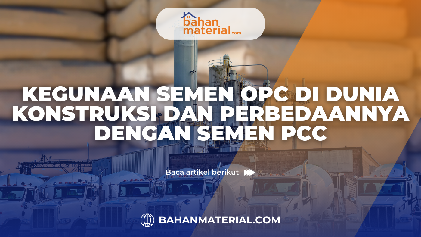 Kegunaan Semen OPC di Dunia Konstruksi dan Perbedaannya dengan Semen PCC